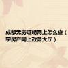 成都无房证明网上怎么查（成都数字房产网上政务大厅）