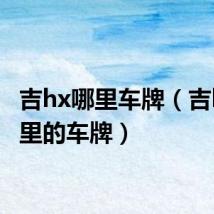 吉hx哪里车牌(吉h是哪里的车牌)