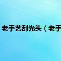 老手艺刮光头（老手艺）
