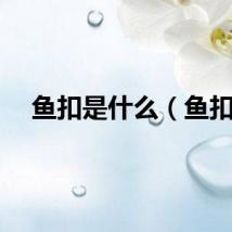 鱼扣是什么（鱼扣）