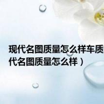 现代名图质量怎么样车质网(现代名图质量怎么样)