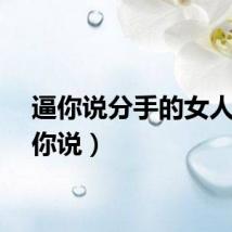 逼你说分手的女人（逼你说）