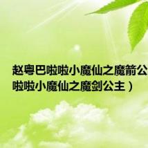 赵粤巴啦啦小魔仙之魔箭公主(巴啦啦小魔仙之魔剑公主)