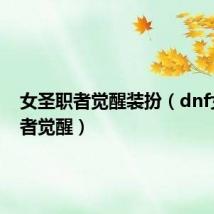 女圣职者觉醒装扮(dnf女圣职者觉醒)