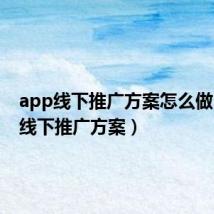 app线下推广方案怎么做(app线下推广方案)