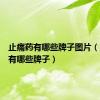 止痛药有哪些牌子图片（止痛药有哪些牌子）