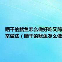 晒干的鱿鱼怎么做好吃又简单的家常做法（晒干的鱿鱼怎么做好吃）