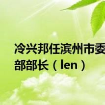 冷兴邦任滨州市委宣传部部长（len）