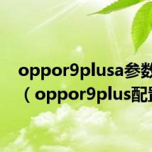 oppor9plusa参数配置（oppor9plus配置）