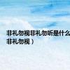 非礼勿视非礼勿听是什么意思（非礼勿视）