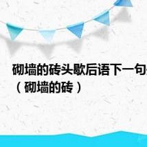 砌墙的砖头歇后语下一句是什么(砌墙的砖)