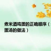 煮米酒鸡蛋的正确顺序(米酒鸡蛋汤的做法)