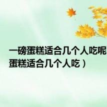 一磅蛋糕适合几个人吃呢(一磅蛋糕适合几个人吃)
