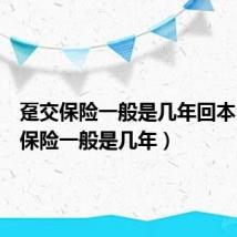 趸交保险一般是几年回本(趸交保险一般是几年)