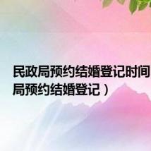 民政局预约结婚登记时间(民政局预约结婚登记)