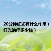 20分钟红光有什么作用（20分钟红光治疗多少钱）
