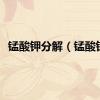 锰酸钾分解（锰酸钾）