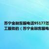 苏宁金融客服电话95177怎么转人工服务的（苏宁金融客服电话）