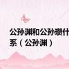 公孙渊和公孙瓒什么关系（公孙渊）