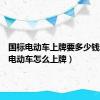 国标电动车上牌要多少钱（超标电动车怎么上牌）