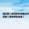 湖北第二师范学院宿舍床尺寸（湖北第二师范学院宿舍）