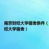南京财经大学宿舍条件（南京财经大学宿舍）