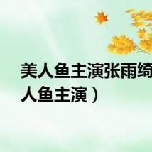 美人鱼主演张雨绮（美人鱼主演）