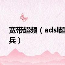 宽带超频(adsl超频奇兵)