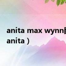 anita max wynn翻译(anita)