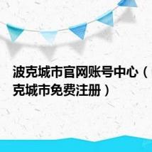 波克城市官网账号中心（申请波克城市免费注册）