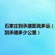石家庄到承德距离多远（石家庄到承德多少公里）