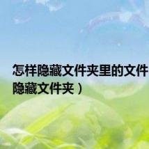 怎样隐藏文件夹里的文件（怎样隐藏文件夹）
