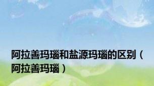 阿拉善玛瑙和盐源玛瑙的区别（阿拉善玛瑙）