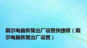 戴尔电脑恢复出厂设置快捷键（戴尔电脑恢复出厂设置）