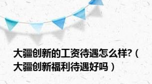 大疆创新的工资待遇怎么样?（大疆创新福利待遇好吗）