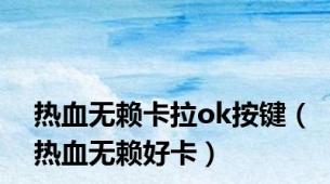 热血无赖卡拉ok按键（热血无赖好卡）
