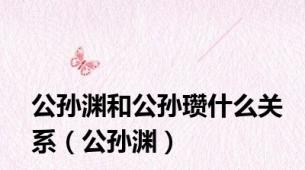 公孙渊和公孙瓒什么关系（公孙渊）