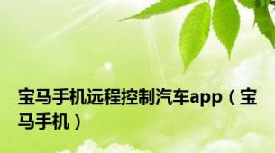 宝马手机远程控制汽车app（宝马手机）