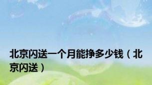 北京闪送一个月能挣多少钱（北京闪送）