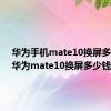 华为手机mate10换屏多少钱（华为mate10换屏多少钱）