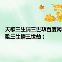 天歌三生情三世劫百度网盘（天歌三生情三世劫）