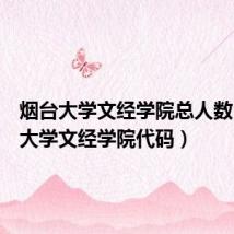 烟台大学文经学院总人数（烟台大学文经学院代码）