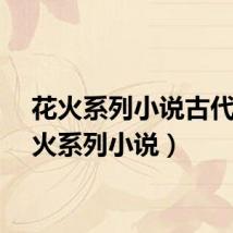 花火系列小说古代（花火系列小说）