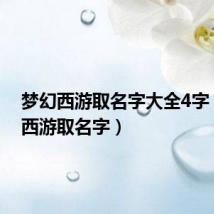 梦幻西游取名字大全4字(梦幻西游取名字)