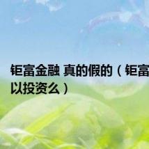钜富金融 真的假的（钜富金融可以投资么）