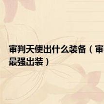 审判天使出什么装备（审判天使最强出装）