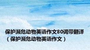 保护濒危动物英语作文80词带翻译（保护濒危动物英语作文）