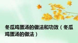 冬瓜鸡蛋汤的做法和功效（冬瓜鸡蛋汤的做法）