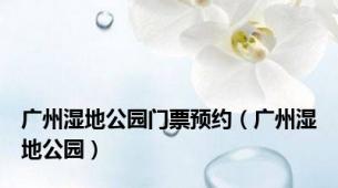 广州湿地公园门票预约（广州湿地公园）