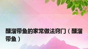 醋溜带鱼的家常做法窍门（醋溜带鱼）